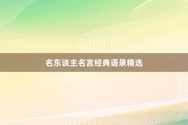 名东谈主名言经典语录精选